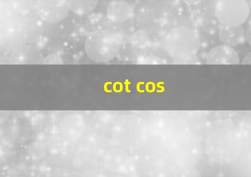 cot cos